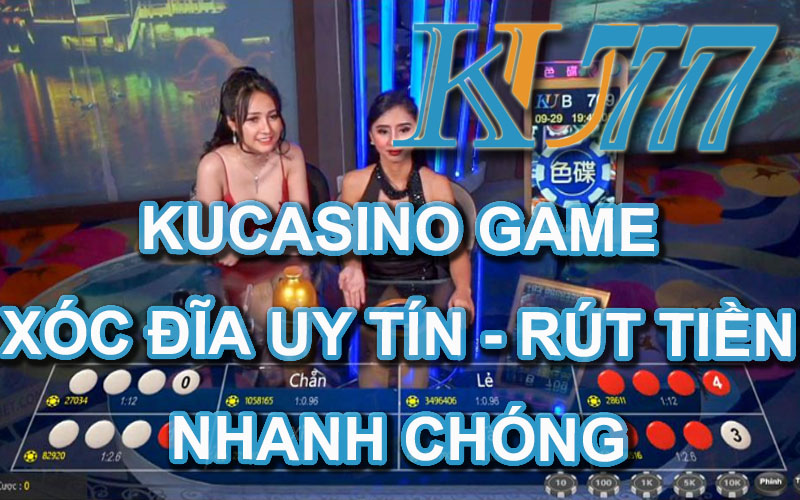KUCASINO GAME XÓC ĐĨA RÚT TIỀN NHANH CHÓNG