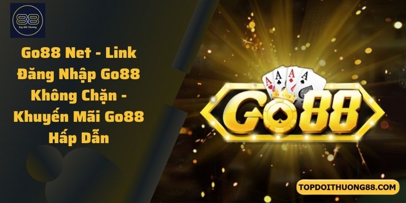 Go88 Net - Link Đăng Nhập Go88 Không Chặn - Khuyến Mãi Go88 Hấp Dẫn